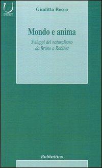 Mondo e anima. Sviluppi del naturalismo da Bruno a Robinet - Giuditta Bosco - Libro Rubbettino 2006, Storia delle idee | Libraccio.it