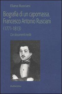 Biografia di un capomassa. Francesco Antonio Rusciani (1771-1813). Con documenti inediti - Eliana Rusciani - Libro Rubbettino 2006 | Libraccio.it