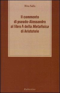 Il commento di pseudo-Alessandro al libro Lambda della «Metafisica» d i Aristotele - Rita Salis - Libro Rubbettino 2006 | Libraccio.it