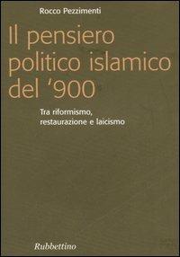 Il pensiero politico islamico del '900. Tra riformismo, restaurazione e laicismo - Rocco Pezzimenti - Libro Rubbettino 2006, Focus | Libraccio.it
