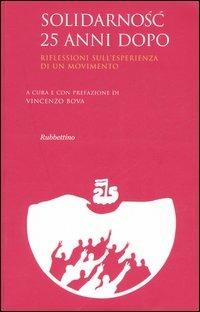 Solidarnosc 25 anni dopo. Riflessioni sull'esperienza di un movimento. Atti del convegno (Roma, 22-23 novembre 2005)  - Libro Rubbettino 2006, Varia | Libraccio.it