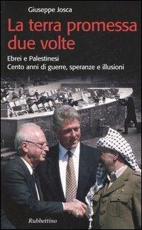 La terra promessa due volte. Ebrei e palistinesi. Cento anni di guerre, speranze e illusioni - Giuseppe Josca - Libro Rubbettino 2006, Storie | Libraccio.it