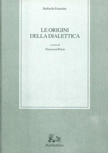 Le origini della dialettica - Raffaello Franchini - Libro Rubbettino 2006, Biblioteca di studi filosofici | Libraccio.it