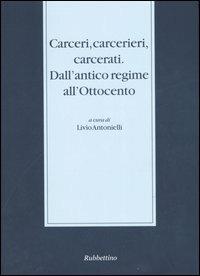 Carceri, carcerieri, carcerati. Dall'antico regime all'Ottocento. Atti del Seminario di studi (Somma Lombardo, 14-15 dicembre 2001)  - Libro Rubbettino 2006, Stato, esercito, controllo del territorio | Libraccio.it