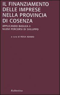 Il finanziamento delle imprese nella provincia di Cosenza. Applicando Basilea II. Nuovi percorsi di sviluppo  - Libro Rubbettino 2006, Varia | Libraccio.it