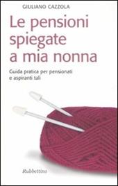 Le pensioni spiegate a mia nonna. Guida pratica per pensionati e aspiranti tali