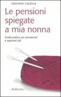 Le pensioni spiegate a mia nonna. Guida pratica per pensionati e aspiranti tali - Giuliano Cazzola - Libro Rubbettino 2006, Il colibrì. Nuova serie | Libraccio.it