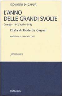L' anno delle grandi svolte (maggio 1947/aprile 1948). L'Italia di Alcide De Gasperi - Giovanni Di Capua - Libro Rubbettino 2007 | Libraccio.it