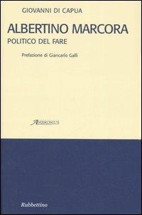 Albertino Marcora. Politico del fare - Giovanni Di Capua - Libro Rubbettino 2007 | Libraccio.it