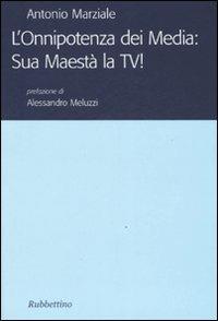 L' onnipotenza dei Media: Sua Maestà la TV! - Antonio Marziale - Libro Rubbettino 2006 | Libraccio.it