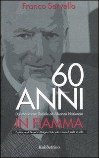 Sessant'anni in fiamma. Dal Movimento Sociale ad Alleanza Nazionale - Franco Servello, Aldo Di Lello - Libro Rubbettino 2006 | Libraccio.it