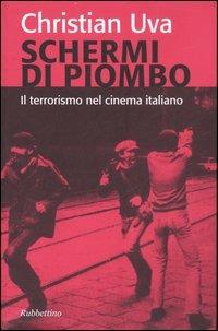 Schermi di piombo. Il terrorismo nel cinema italiano - Christian Uva - Libro Rubbettino 2006, Varia | Libraccio.it