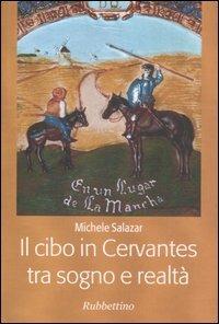 Il cibo in Cervantes tra sogno e realtà - Michele Salazar - Libro Rubbettino 2007 | Libraccio.it