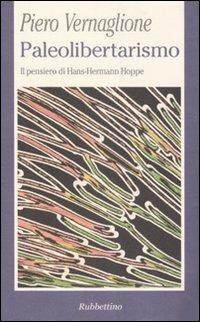 Paleolibertarismo. Il pensiero di Hans-Hermann Hoppe - Piero Vernaglione - Libro Rubbettino 2007, La politica | Libraccio.it