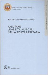 Valutare le abilità musicali nella scuola primaria. Con CD Audio - Antonio Marzano, Achille M. Notti - Libro Rubbettino 2007, Collana scientifica Univ. di Salerno | Libraccio.it