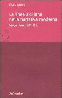 La linea siciliana della narrativa moderna. Verga, Pirandello & C. - Nicola Merola - Libro Rubbettino 2007, Saggi brevi letteratura antica e moderna | Libraccio.it