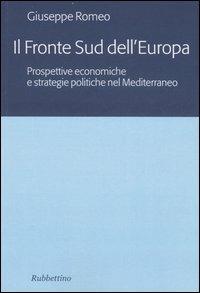 Il fronte sud dell'Europa. Prospettive economiche e strategie politiche nel Mediterraneo - Giuseppe Romeo - Libro Rubbettino 2007 | Libraccio.it