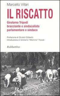 Il riscatto. Girolamo Tripodi bracciante e sindacalista, parlamentare e sindaco - Marcello Villari - Libro Rubbettino 2007 | Libraccio.it