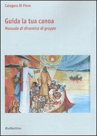 Guida la tua canoa. Manuale di dinamica di gruppo - Calogero Di Fiore - Libro Rubbettino 2007 | Libraccio.it