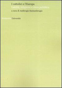 I cattolici e l'Europa. Laicità, religione e sfera pubblica  - Libro Rubbettino 2007, Università | Libraccio.it