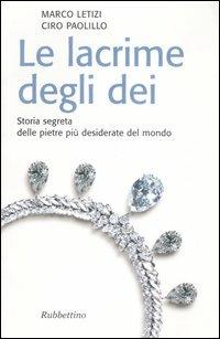 Le lacrime degli dei. Storia segreta delle pietre più desiderate del mondo - Marco Letizi, Ciro Paolillo - Libro Rubbettino 2007, Il colibrì. Nuova serie | Libraccio.it