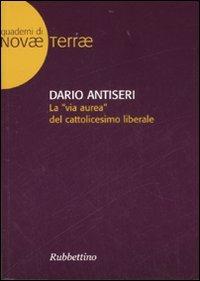 La «via aurea» del cattolicesimo liberale - Dario Antiseri - Libro Rubbettino 2007, Quaderni di Novae Terrae | Libraccio.it
