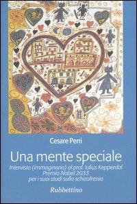 Una mente speciale. Intervista (immaginaria) al prof. Iulius Kepperdal. Premio Nobel 2033 per i suoi studi sulla schizofrenia - Cesare Perri - Libro Rubbettino 2007 | Libraccio.it