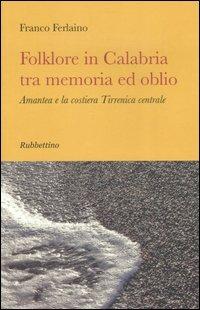 Folklore in Calabria tra memoria ed oblio. Amantea e la costiera tirrenica centrale - Franco Ferlaino - Libro Rubbettino 2007, Varia | Libraccio.it