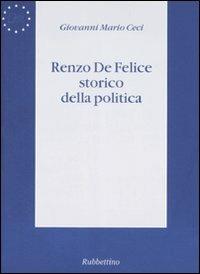 Renzo De Felice storico della politica - Giovanni Mario Ceci - Libro Rubbettino 2008, Biblioteca di cultura politica europea | Libraccio.it