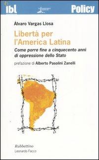 Libertà per l'America latina. Come porre fine a cinquecento anni di oppressione dello stato - Alvaro Vargas Llosa - Libro Rubbettino 2007, Policy | Libraccio.it