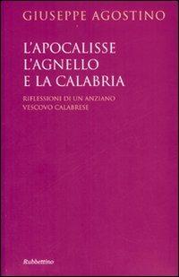 L' Apocalisse, l'agnello e la Calabria. Riflessioni di un anziano vescovo calabrese - Giuseppe Agostino - Libro Rubbettino 2007 | Libraccio.it