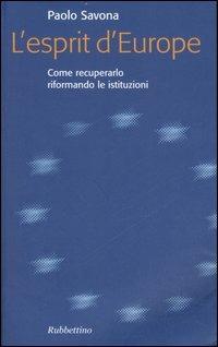 L' esprit d'Europe. Come recuperarlo riformando le istituzioni - Paolo Savona - Libro Rubbettino 2007, Problemi aperti | Libraccio.it
