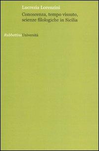 Conoscenza, tempo vissuto, scienze filologiche in Sicilia - Lucrezia Lorenzini - Libro Rubbettino 2007, Università | Libraccio.it
