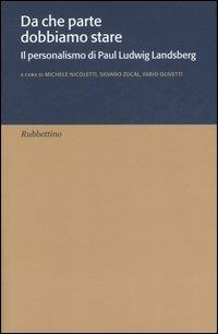Da che parte dobbiamo stare. Il personalismo di Paul Ludwig Landsberg  - Libro Rubbettino 2007 | Libraccio.it