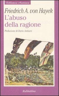 L' abuso della ragione - Friedrich A. von Hayek - Libro Rubbettino 2007, Biblioteca austriaca | Libraccio.it