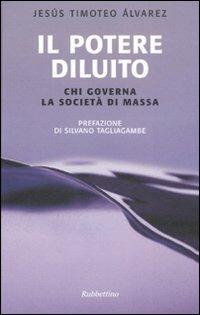 Il potere diluito. Chi governa la società di massa - Jesús T. Álvarez - Libro Rubbettino 2007, Le nottole di Minerva | Libraccio.it