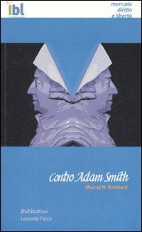 Contro Adam Smith - Murray N. Rothbard - Libro Rubbettino 2007, Mercato, Diritto e Libertà | Libraccio.it
