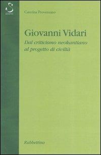 Giovanni Vidari. Dal criticismo neokantiano al progetto di civiltà - Caterina Provenzano - Libro Rubbettino 2007, Saggi | Libraccio.it