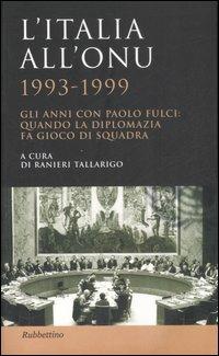 L' Italia all'ONU 1993-1999. Gli anni con Paolo Fulci: quando la diplomazia fa gioco di squadra  - Libro Rubbettino 2007, Studi diplomatici | Libraccio.it
