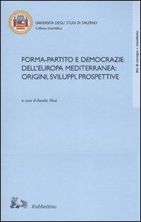 Forma-partito e democrazie dell'Europa mediterranea: origini, sviluppi, prospettive. Atti del convegno (Fisciano-Maiori, 13-14 ottobre 2005)  - Libro Rubbettino 2007, Atti convegno | Libraccio.it