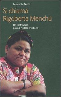 Si chiama Rigoberta Menchú. Un controverso premio Nobel per la pace - Leonardo Facco - Libro Rubbettino 2007 | Libraccio.it