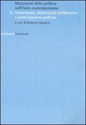 Mutamenti della politica nell'Italia contemporanea. Governance, democrazia deliberative e partecipazione politica. Vol. 2