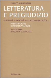 Letteratura e pregiudizio. Diversità e identità nella cultura greca - Franco Giustinelli - Libro Rubbettino 2007, Saggi | Libraccio.it