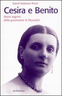 Cesira e Benito. Storia segreta della governante di Mussolini - Gianni Scipione Rossi - Libro Rubbettino 2007, Storie | Libraccio.it