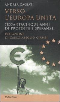 Verso l'Europa unita. Sessantacinque anni di proposte e speranze - Andrea Cagiati - Libro Rubbettino 2009, Studi diplomatici | Libraccio.it
