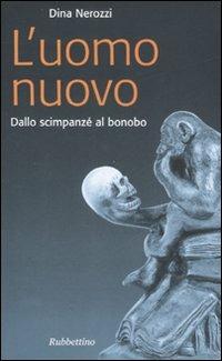 L' uomo nuovo. Dallo scimpanzè al bonobo - Dina Nerozzi - Libro Rubbettino 2007, Problemi aperti | Libraccio.it