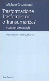 Trasformazione trasformismo o transumanza? (con altri brevi saggi) - Michele Graziosetto - Libro Rubbettino 2010 | Libraccio.it