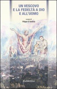 Un vescovo e la fedeltà a Dio e all'uomo  - Libro Rubbettino 2007 | Libraccio.it