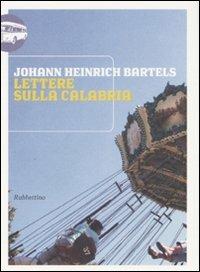 Lettere sulla Calabria - Johann H. Bartels - Libro Rubbettino 2007, Viaggio in Calabria | Libraccio.it