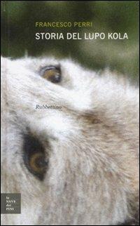 Storia del lupo Kola - Francesco Perri - Libro Rubbettino 2008, La nave dei pini | Libraccio.it